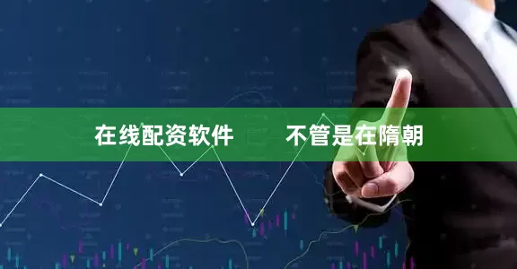 在线配资软件        不管是在隋朝